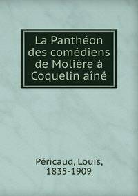 La Pantheon des comediens de Moliere a Coquelin aine