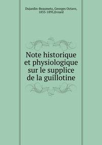 Note historique et physiologique sur le supplice de la guillotine