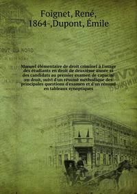 Manuel ?l?mentaire de droit criminel ? l'usage des ?tudiants en droit de deuxi?me ann?e et des candidats au premier examen de capacit? en droit, suivi d'un r?sum? m?thodique des principales questions d'examen et d'un r?sum? en tableaux synoptiques