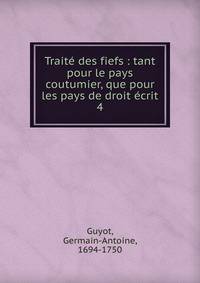 Trait des fiefs : tant pour le pays coutumier, que pour les pays de droit crit. 4