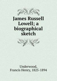 James Russell Lowell; a biographical sketch
