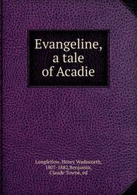 Evangeline, a tale of Acadie