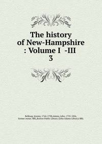 The history of New-Hampshire : Volume I -III .. 3