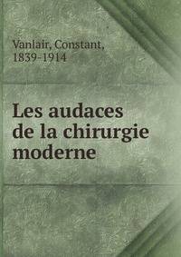 Les audaces de la chirurgie moderne