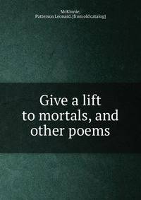 Give a lift to mortals, and other poems