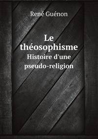 Le thosophisme. Histoire d`une pseudo-religion