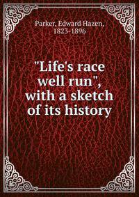 "Life's race well run", with a sketch of its history