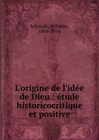 L'origine de l'id?e de Dieu : ?tude historicocritique et positive