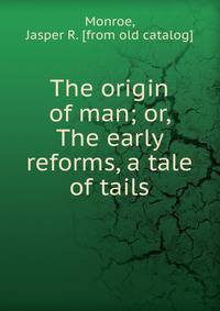 The origin of man; or, The early reforms, a tale of tails