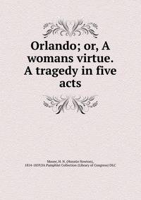 Orlando; or, A womans virtue. A tragedy in five acts