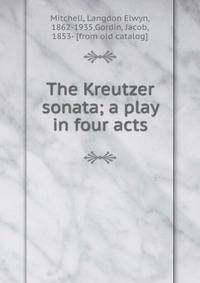 The Kreutzer sonata; a play in four acts