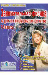 Занимательная физика на уроках и внеклассных мероприятиях. 7-9 классы