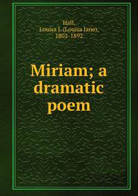 Miriam; a dramatic poem