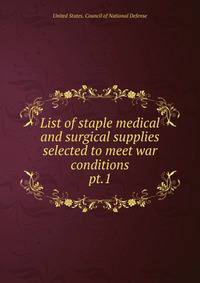 List of staple medical and surgical supplies selected to meet war conditions. pt.1