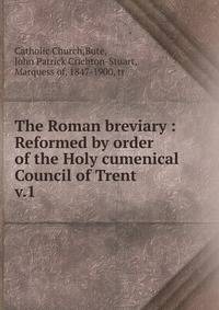 The Roman breviary : Reformed by order of the Holy cumenical Council of Trent. v.1