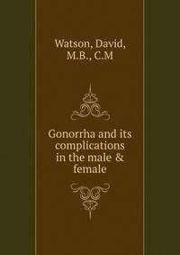 Gonorrha and its complications in the male &amp; female