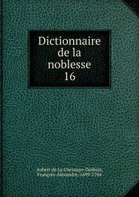 Dictionnaire de la noblesse. 16
