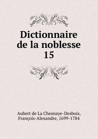 Dictionnaire de la noblesse. 15
