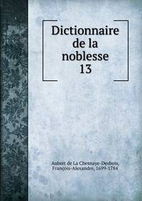 Dictionnaire de la noblesse. 13
