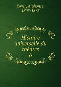 Histoire universelle du thtre. 6