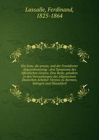 Die feste, die presse, und der Frankfurter Abgeordnetentag : drei Symptome des ?ffentlichen Geistes. Eine Rede; gehalten in den Versamlungen des Allgemeinen Deutschen Arbeiter-Vereins zu Barmen, Solingen und D?sseldorf