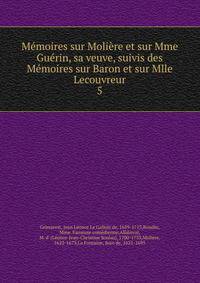 Memoires sur Moliere et sur Mme Guerin, sa veuve, suivis des Memoires sur Baron et sur Mlle Lecouvreur
