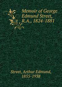Memoir of George Edmund Street, R.A., 1824-1881