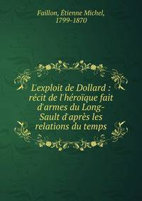 L'exploit de Dollard : r?cit de l'h?ro?que fait d'armes du Long-Sault d'apr?s les relations du temps