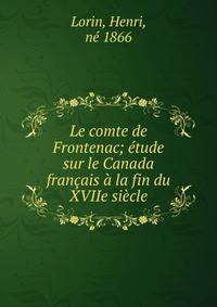 Le comte de Frontenac; ?tude sur le Canada fran?ais ? la fin du XVIIe si?cle