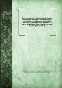 Tercero catecismo, y exposicion de la doctrina christiana por sermones. : Paraque los curas, y otros ministros prediquen, y ense?en ? los indios, y ? las dem?s personas: conforme a lo que se provey? en el Santo Concilio Provincial de Lima el a?o pasa