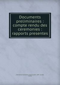 Documents preliminaires : compte rendu des ceremonies : rapports presentes