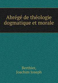 Abrege de theologie dogmatique et morale