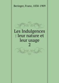 Les Indulgences : leur nature et leur usage. 2