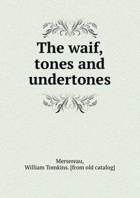 The waif, tones and undertones