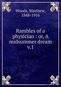 Rambles of a physician : or, A midsummer dream. v.1