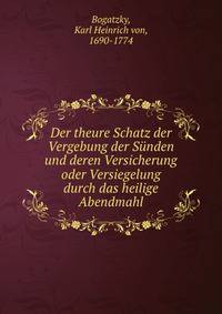 Der theure Schatz der Vergebung der Sunden und deren Versicherung oder Versiegelung durch das heilige Abendmahl