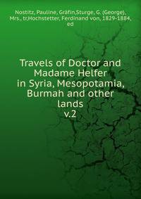 Travels of Doctor and Madame Helfer in Syria, Mesopotamia, Burmah and other lands. v.2
