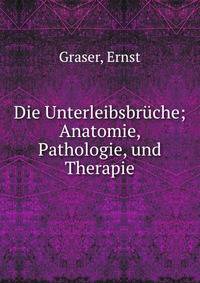 Die Unterleibsbr?che; Anatomie, Pathologie, und Therapie