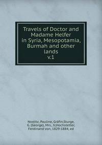 Travels of Doctor and Madame Helfer in Syria, Mesopotamia, Burmah and other lands. v.1