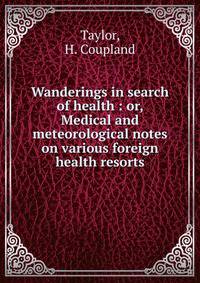 Wanderings in search of health : or, Medical and meteorological notes on various foreign health resorts