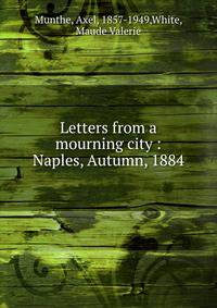Letters from a mourning city : Naples, Autumn, 1884