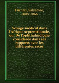 Voyage m?dical dans l'Afrique septentrionale, ou, De l'ophthalmologie consid?r?e dans ses rapports avec les diff?rentes races