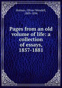 Pages from an old volume of life: a collection of essays, 1857-1881