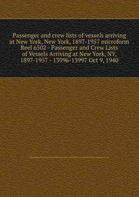 Passenger and crew lists of vessels arriving at New York, New York, 1897-1957 microform. Reel 6502 - Passenger and Crew Lists of Vessels Arriving at New York, NY, 1897-1957 - 13996-13997 Oct 9, 1940