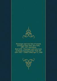 Passenger and crew lists of vessels arriving at New York, New York, 1897-1957 microform. Reel 6458 - Passenger and Crew Lists of Vessels Arriving at New York, NY, 1897-1957 - 13903-13905 Apr 11, 1940