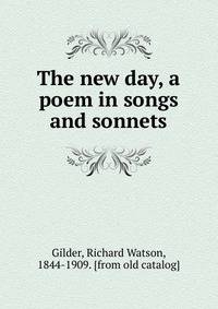 The new day, a poem in songs and sonnets