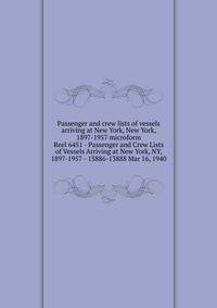 Passenger and crew lists of vessels arriving at New York, New York, 1897-1957 microform. Reel 6451 - Passenger and Crew Lists of Vessels Arriving at New York, NY, 1897-1957 - 13886-13888 Mar 16, 1940