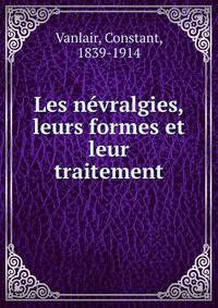 Les nevralgies, leurs formes et leur traitement