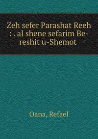 Zeh sefer Parashat Reeh : . al shene sefarim Be-reshit u-Shemot .
