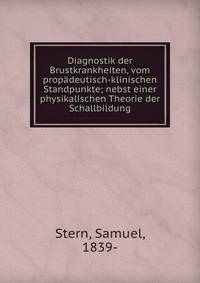 Diagnostik der Brustkrankheiten, vom prop?deutisch-klinischen Standpunkte; nebst einer physikalischen Theorie der Schallbildung
